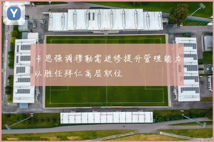卡恩强调穆勒需进修提升管理能力以胜任拜仁高层职位
