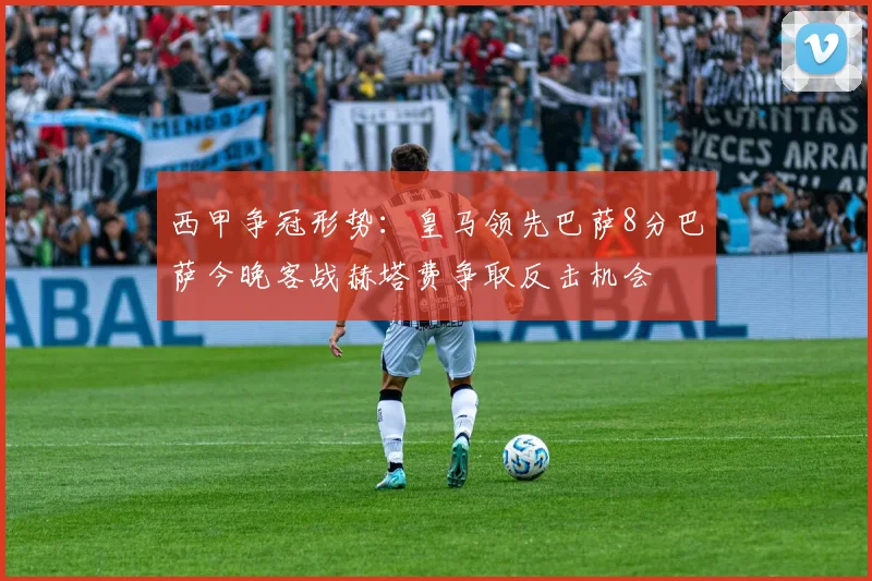 西甲争冠形势:皇马领先巴萨8分巴萨今晚客战赫塔费争取反击机会